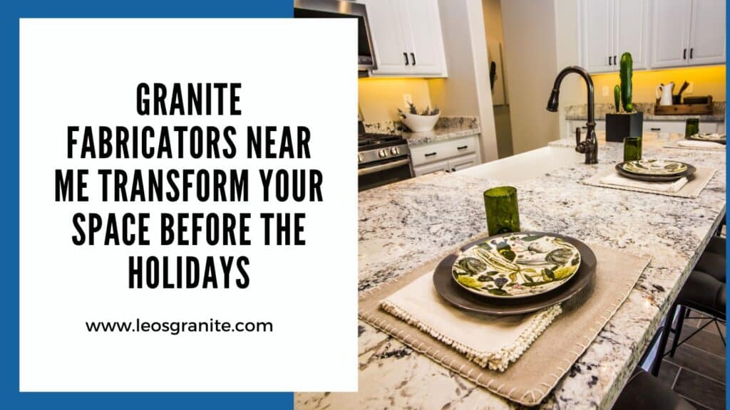 Granite Fabricators Near Me Transform Your Space Before the Holidays